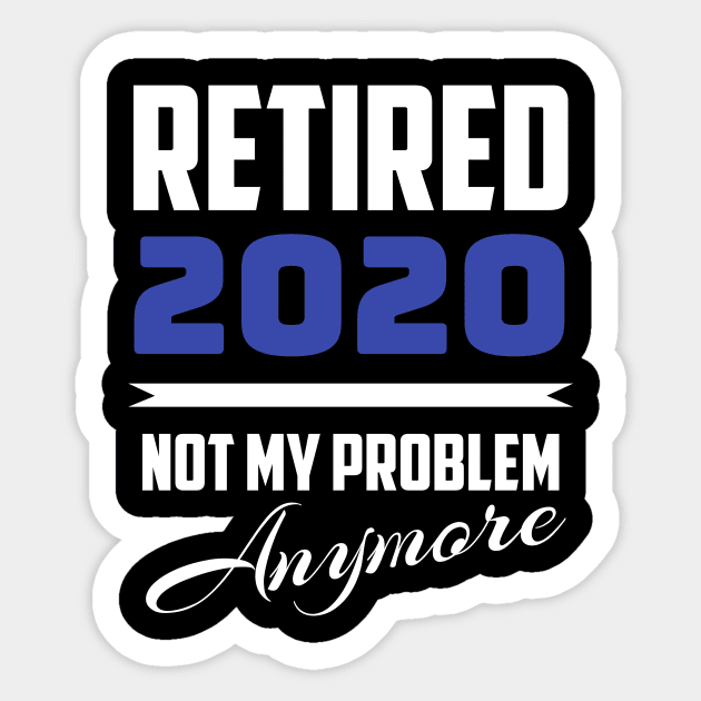 Retired 2020 - Not My Problem Anymore (Retirement) Sticker by fromherotozero